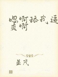 嗯啊舔我逼 好爽啊