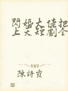 闪婚大佬把我宠上天短剧全集封面