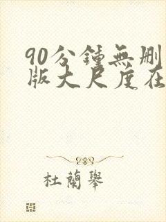 90分钟无删减版大尺度在线观看