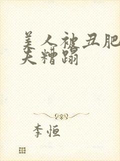 美人被丑肥老鳏夫糟蹋封面