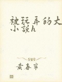 被玩弄的大小姐小说h