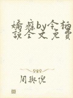 娇瘾by令栖小说全文免费阅读完结