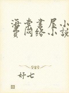 海棠书屋小说免费网络小说阅读网下载