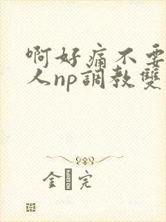 啊好痛不要了主人np调教双性改造多人调教所