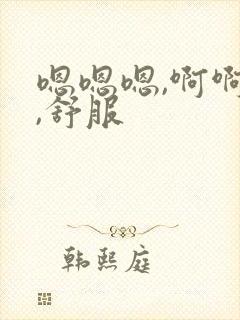 嗯嗯嗯,啊啊啊,舒服