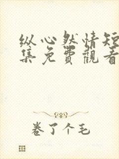 纵心然情短剧全集免费观看第26集