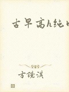 古早高h纯肉