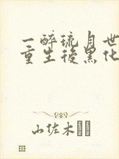 一醉琉月世子妃重生后黑化了