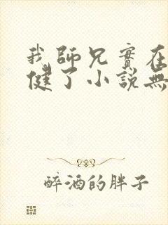 我师兄实在太稳健了小说无弹窗无广告