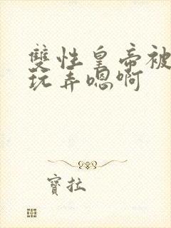 双性皇帝被太监玩弄嗯啊