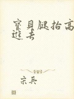 宝贝腿抬高让我进去