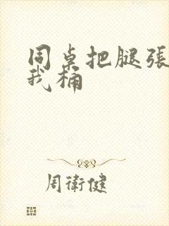 同桌把腿张开让我桶