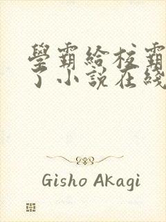 学霸给校霸舔批了小说在线阅读免费