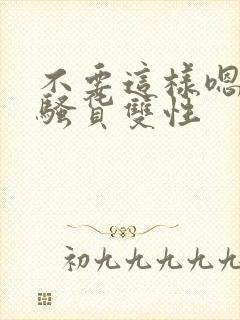 不要这样嗯啊小骚货双性