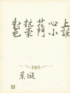 对抗花心上司黑色豪门小说