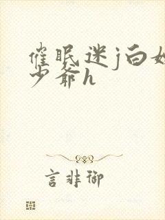 催眠迷j白嫩小少爷h