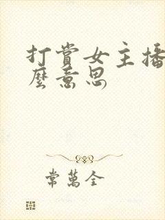 打赏女主播是什么意思