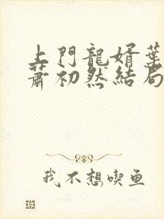 上门龙婿叶辰,萧初然结局