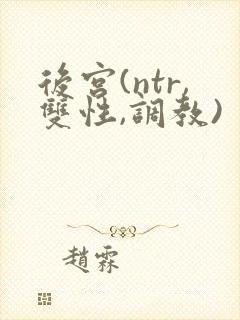 后宫(ntr,双性,调教)