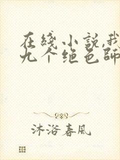 在线小说,我有九个绝色师父