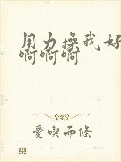 用力操我好爽啊啊啊啊封面