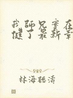 我师兄实在太稳健了最新章节阅