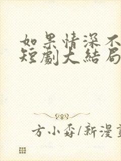 如果情深不可说短剧大结局