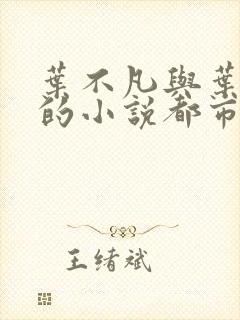 叶不凡与叶不凡的小说都市古仙医封面