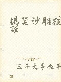 搞笑沙雕校园小说