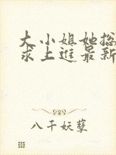 大小姐她总是不求上进最新章