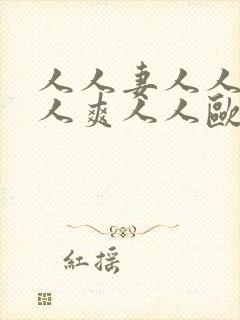 人人妻人人爱人人爽人人欧美