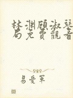 林渊顾淑琴大结局免费观看