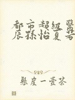 都市超级医神叶辰孙怡夏若雪免费阅读