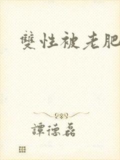 双性被老肥丑