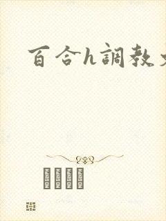 百合h调教文