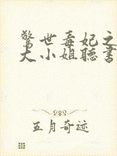 惊世毒妃之轻狂大小姐听书