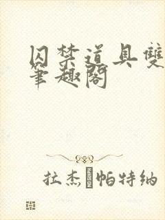 囚禁道具双男主笔趣阁