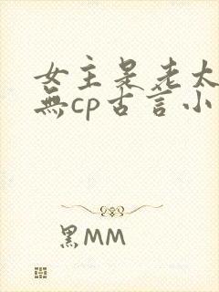 女主是老太太的无cp古言小说