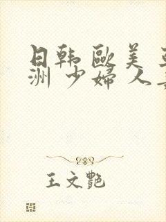 日韩 欧美 亚洲 少妇 人妻 中文