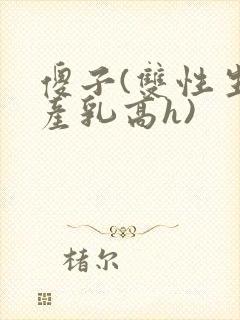 傻子(双性生子产乳高h)