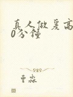 真人做爰高潮30分钟