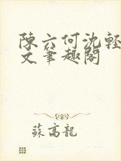 陈六何沈轻舞全文笔趣阁