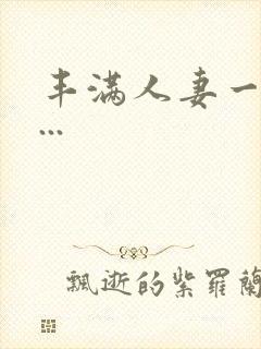 丰满人妻一区二...