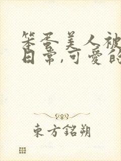 笨蛋美人被欺负日常,可爱的十七