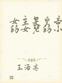 女主是皇帝最宠的女儿的小说