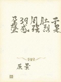 孕39周肚子下坠感强烈是不是快生了