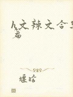 h文辣文合集短篇