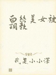 白丝美女被捆绑调教