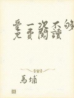 爱一次不够小说免费阅读