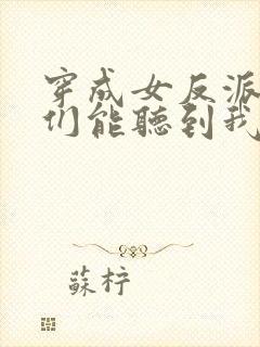 穿成女反派男主们能听到我心声